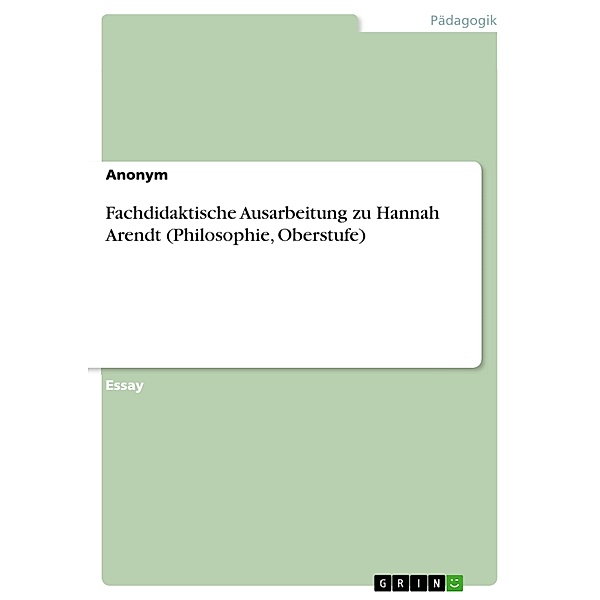 Fachdidaktische Ausarbeitung zu Hannah Arendt (Philosophie, Oberstufe)