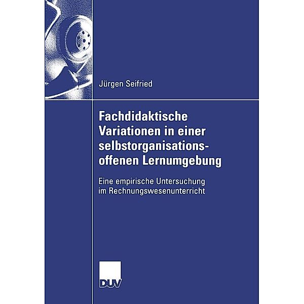 Fachdidaktische Variationen in einer selbstorganisationsoffenen Lernumgebung / Wirtschaftswissenschaften, Jürgen Seifried