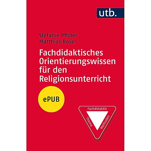 Fachdidaktisches Orientierungswissen für den Religionsunterricht, Stefanie Pfister, Matthias Roser