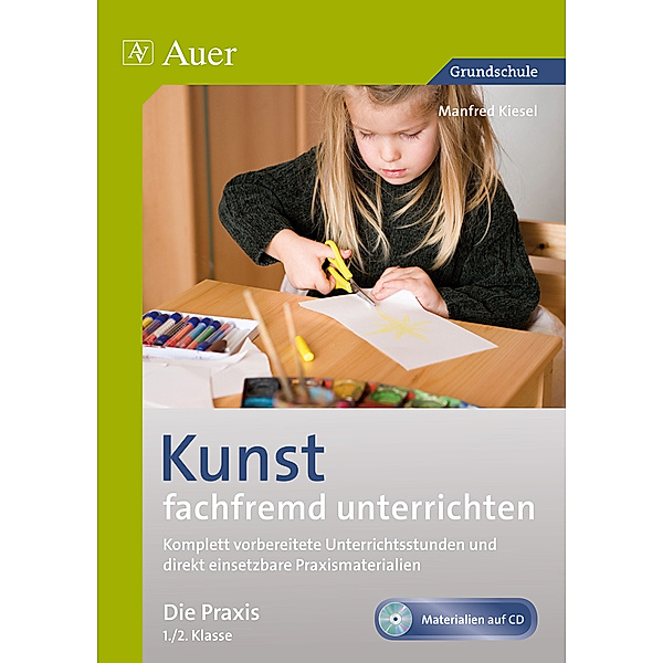 Fachfremd unterrichten Grundschule / Kunst fachfremd unterrichten, Die Praxis 1/2, m. 1 CD-ROM, Manfred Kiesel