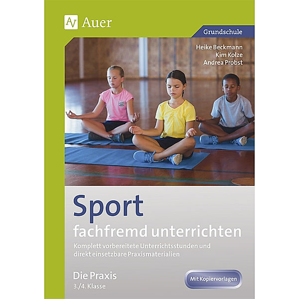 Fachfremd unterrichten Grundschule / Sport fachfremd unterrichten - Die Praxis 3./4. Klasse, Heike Beckmann, Kim Kolze, Andrea Probst