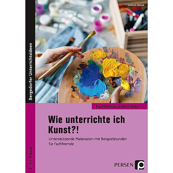 Fachfremd unterrichten Sekundarstufe / Wie unterrichte ich Kunst?!, Gerlinde Blahak