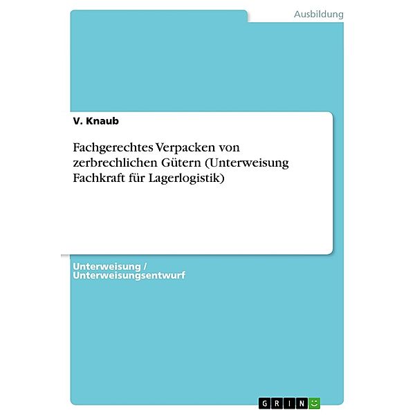 Fachgerechtes verpacken von zerbrechlichen Gütern (Unterweisung: Fachkraft für Lagerlogistik), V. Knaub