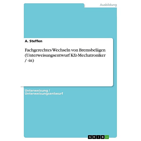 Fachgerechtes Wechseln von Bremsbelägen (Unterweisungsentwurf Kfz-Mechatroniker / -in), A. Steffen