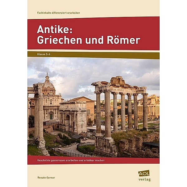 Fachinhalte differenziert erarbeiten / Antike: Griechen und Römer, Renate Gerner