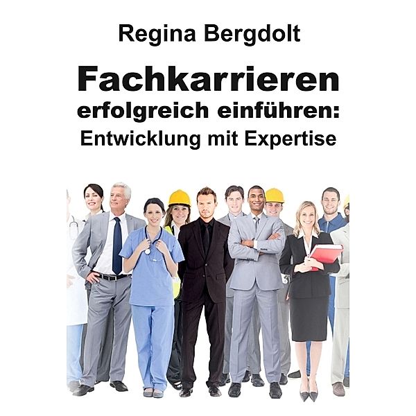 Fachkarrieren erfolgreich einführen: Entwicklung mit Expertise, Regina Bergdolt