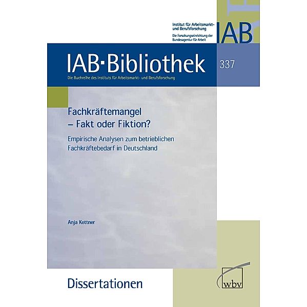 Fachkräftemangel - Fakt oder Fiktion? / IAB-Bibliothek (Dissertationen) Bd.337, Anja Kettner