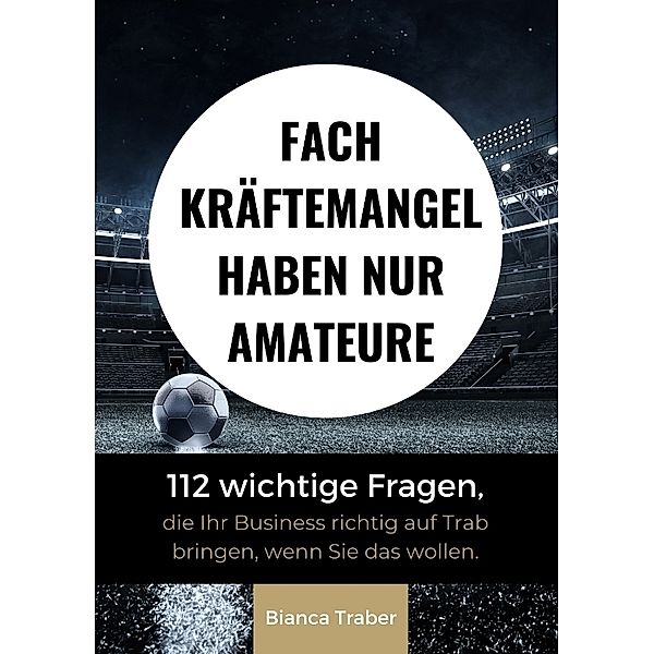 Fachkräftemangel haben nur Amateure, Bianca Traber