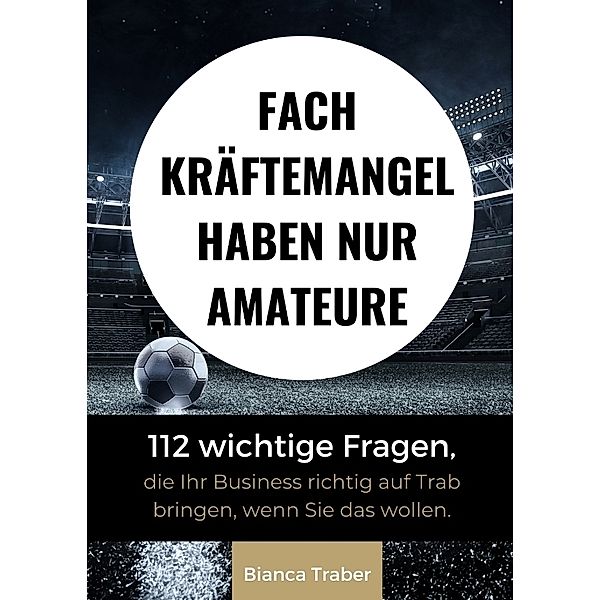 Fachkräftemangel haben nur Amateure, Bianca Traber