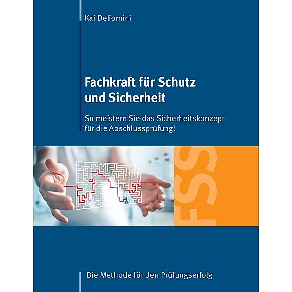 Fachkraft für Schutz und Sicherheit: So meistern Sie das Sicherheitskonzept für die Abschlussprüfung!, Kai Deliomini