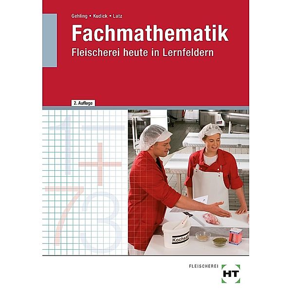 Fachmathematik Fleischerei heute in Lernfeldern, Johannes Gehling, Klaus-Dieter Kudick, Norbert Latz