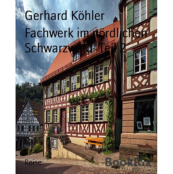Fachwerk im nördlichen Schwarzwald  Teil 2, Gerhard Köhler