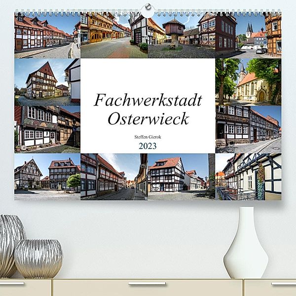 Fachwerkstadt Osterwieck (Premium, hochwertiger DIN A2 Wandkalender 2023, Kunstdruck in Hochglanz), Steffen Gierok