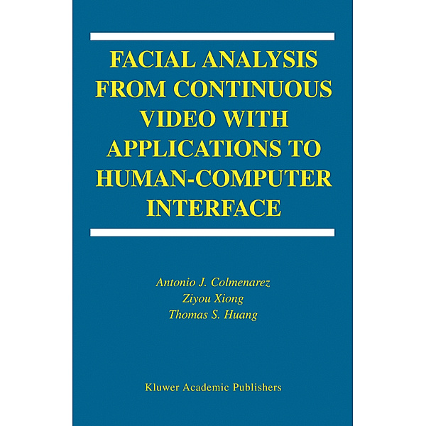 Facial Analysis from Continuous Video with Applications to Human-Computer Interface, Antonio J. Colmenarez, Ziyou Xiong, T-S. Huang