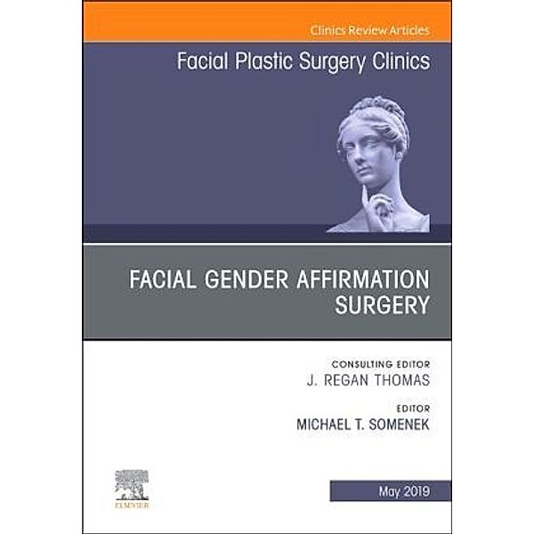 Facial Gender Affirmation Surgery, An Issue of Facial Plastic Surgery Clinics of North America, Michael T Somenek