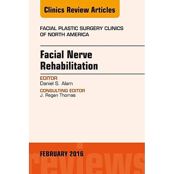 Facial Nerve Rehabilitation, An Issue of Facial Plastic Surgery Clinics of North America, Daniel Alam