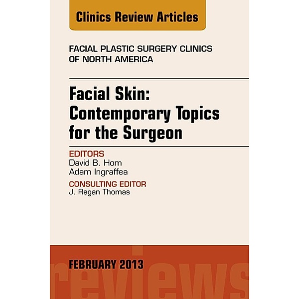Facial Skin: Contemporary Topics for the Surgeon, An Issue of Facial Plastic Surgery Clinics, David B. Hom, Adam Ingraffea