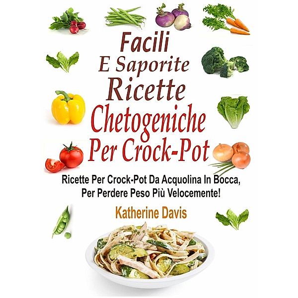 Facili e saporite ricette chetogeniche per la crockpot, Katherine Davis