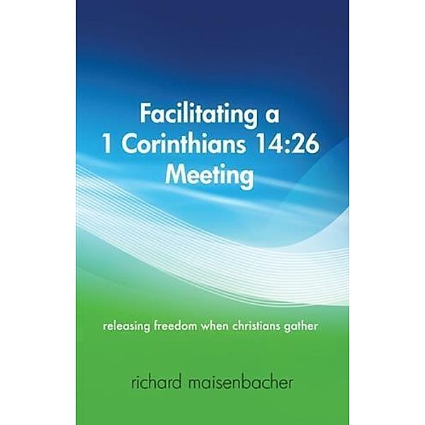 Facilitating a 1 Corinthians 14:26 Meeting, Richard Maisenbacher