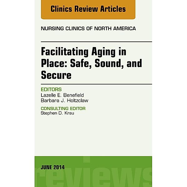 Facilitating Aging in Place: Safe, Sound, and Secure, An Issue of Nursing Clinics, Lazelle E. Benefield