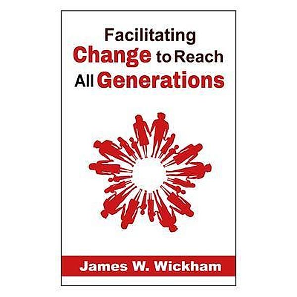 Facilitating Change to Reach All Generations / James W. Wickham, James Wickham