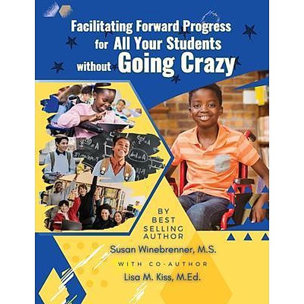 Facilitating Forward Progress For All Your Students Without Going Crazy, Susan Winebrenner M. S., Lisa M Kiss M. Ed