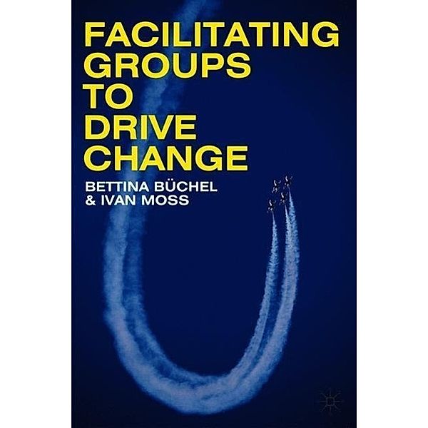 Facilitating Groups to Drive Change, Bettina Büchel, Ivan Moss
