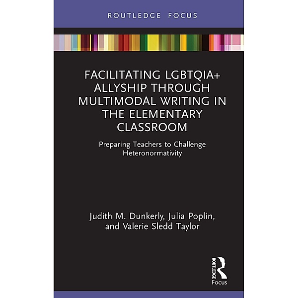 Facilitating LGBTQIA+ Allyship through Multimodal Writing in the Elementary Classroom, Judith M. Dunkerly, Julia Poplin, Valerie Sledd Taylor