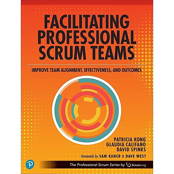 Facilitating Professional Scrum Teams: Improve Team Alignment, Effectiveness and Outcomes, Patricia Kong, David Spinks, Glaudia Califano