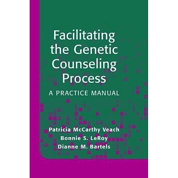 Facilitating the Genetic Counseling Process, Patricia NcCarthy Veach, Bonnie S. LeRoy, Dianne M. Bartels