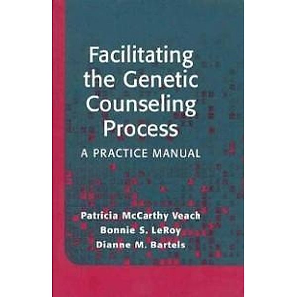 Facilitating the Genetic Counseling Process, Patricia McCarthy Veach, Bonnie S. LeRoy, Dianne M. Bartels