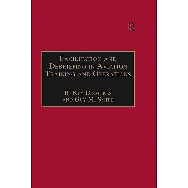 Facilitation and Debriefing in Aviation Training and Operations, R. Key Dismukes, Guy M. Smith