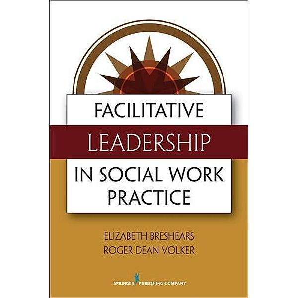 Facilitative Leadership in Social Work Practice, Elizabeth Breshears, Roger Dean Volker