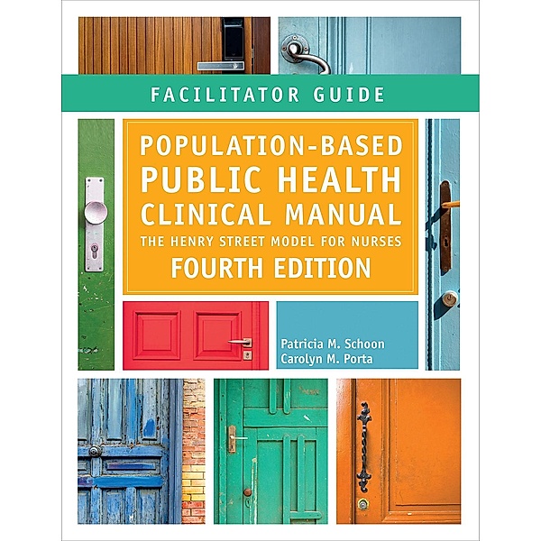 Facilitator Guide for Population-Based Public Health Nursing Clinical Manual, Fourth Edition, Patricia M. Schoon, Carolyn M. Porta