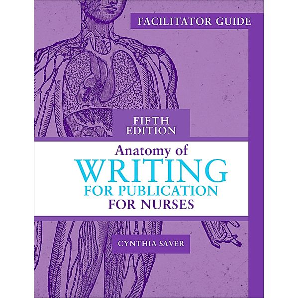 Facilitator's Guide for Anatomy of Writing for Publication for Nurses, Fifth Edition, Cynthia Saver
