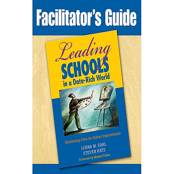 Facilitator's Guide to Leading Schools in a Data-Rich World, Steven Katz, Lorna M. Earl, Sonia Ben Jaafar
