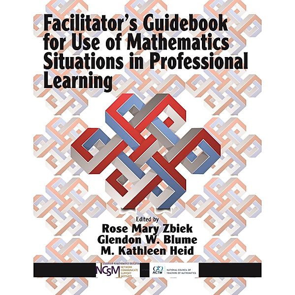 Facilitator's Guidebook for Use of Mathematics Situations in Professional Learning, Glendon W. Blume, M. Kathleen Heid, Rose Mary Zbiek