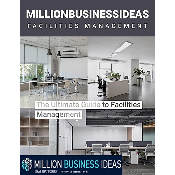 Facilities Management - The Ultimate Guide (Business Advice & Training, #3) / Business Advice & Training, MillionBusinessIdeas