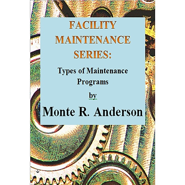 Facility Maintenance Series: Types of Maintenance Programs, Monte R. Anderson