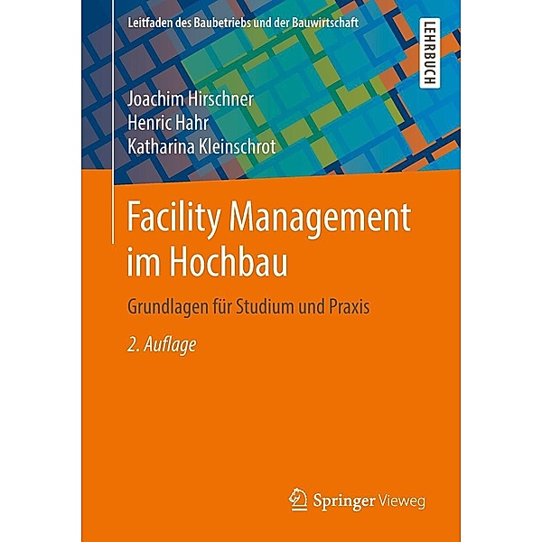 Facility Management im Hochbau / Leitfaden des Baubetriebs und der Bauwirtschaft, Joachim Hirschner, Henric Hahr, Katharina Kleinschrot