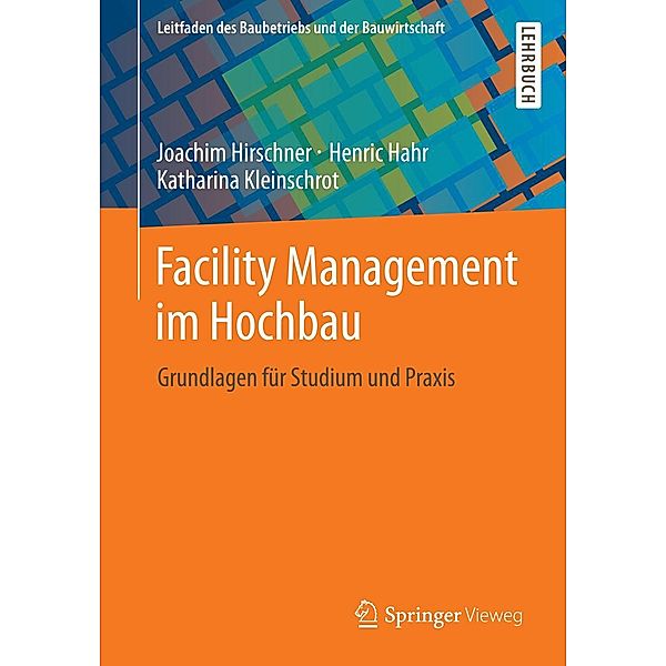 Facility Management im Hochbau / Leitfaden des Baubetriebs und der Bauwirtschaft, Joachim Hirschner, Henric Hahr, Katharina Kleinschrot