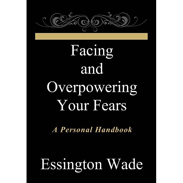 Facing and Overpowering Your Fears / Essington Wade, Essington Wade