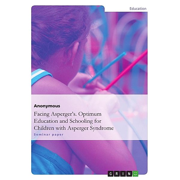 Facing Asperger's. Optimum Education and Schooling for Children with Asperger Syndrome