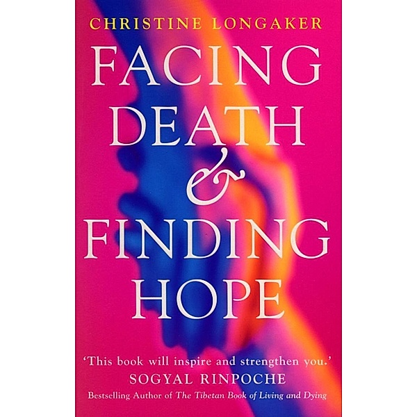 Facing Death And Finding Hope, Christine Longaker