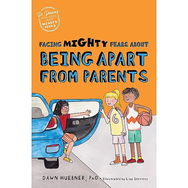 Facing Mighty Fears About Being Apart From Parents / Dr. Dawn's Mini Books About Mighty Fears Bd.7, Dawn Huebner