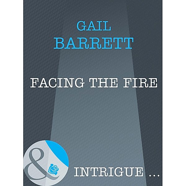 Facing the Fire (Mills & Boon Intrigue) / Mills & Boon Intrigue, Gail Barrett