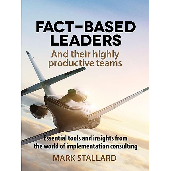 Fact-based Leaders and Their Highly Productive Teams, Mark Stallard