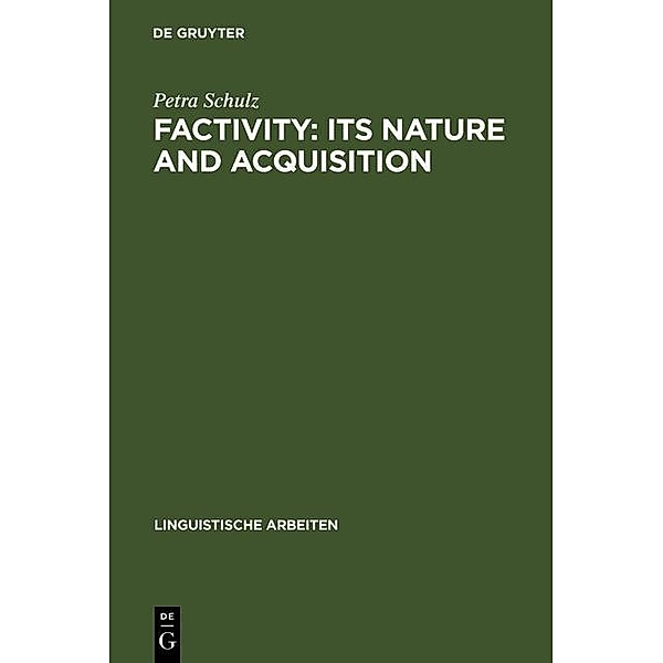 Factivity: Its Nature and Acquisition / Linguistische Arbeiten Bd.480, Petra Schulz