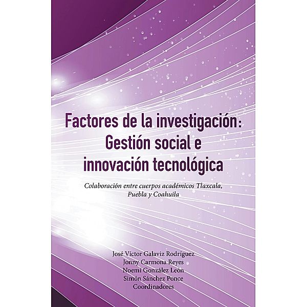 Factores De La Investigación: Gestión Social E Innovación Tecnológica, José Víctor Galaviz Rodríguez, Jonny Carmona Reyes, Noemí González León, Simón Sánchez Ponce