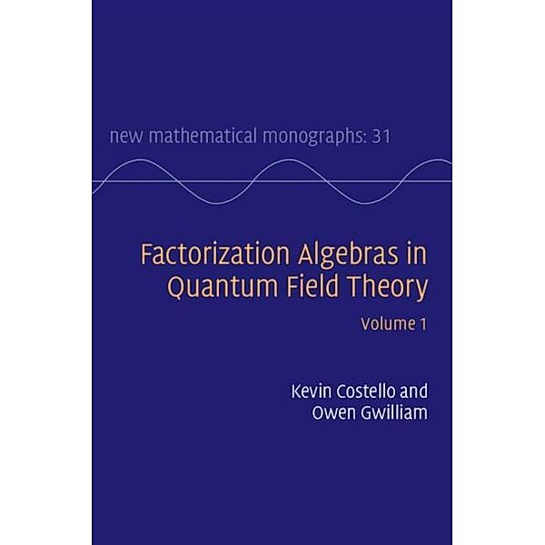 Factorization Algebras in Quantum Field Theory: Volume 1, Kevin Costello